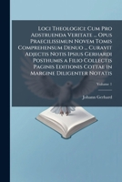 Loci Theologici: Cum Pro Adstruenda Veritate ... Opus Praecilissimun Novem Tomis Comprehensum Denuo ... Curavit Adjectis Notis Ipsius Gerhardi ... Diligenter Notatis, Volume 1 117291477X Book Cover