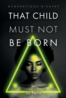 Generation's Rivalry: That Child Must Not Be Born 109833552X Book Cover
