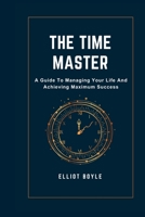 The Time Master: A Guide to Managing Your Life and Achieving Maximum Success B0C2S71QGD Book Cover