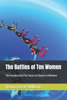 The Battles of Ten Women: Ten Stories that Put Faces on Cancer in Women B0BT6ZRPJQ Book Cover