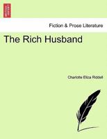 The Rich Husband, by the Author of 'the Ruling Passion'. 1241394644 Book Cover
