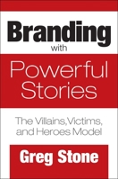 Branding with Powerful Stories: The Villains, Victims, and Heroes Model 1440864772 Book Cover