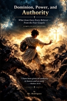 Dominion, Power, and Authority: What Jesus Gave Every Believer — From the Four Gospels (Holy Spirit Ministry) B0H8Q7M7LY Book Cover