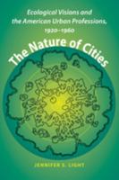 The Nature of Cities: Ecological Visions and the American Urban Professions, 1920–1960 1421413841 Book Cover