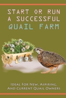 Start Or Run A Successful Quail Farm: Ideal For New, Aspiring, And Current Quail Owners: How To Get Started Raising Quail? B09CC9PYQ2 Book Cover