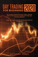Day Trading for Beginners 2020: The Ultimate Guide on Stocks, Forex, Options and Futures Tactics to Work with Time and Location Freedom. Learn the Passive Income Tricks That Make the Difference B084T2WHH3 Book Cover