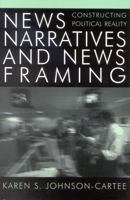 News Narratives and News Framing: Constructing Political Reality 0742536637 Book Cover