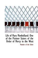 Life of Mary Monholland: One of the Pioneer Sisters of the Order of Mercy in the West 1021981877 Book Cover