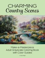 Charming Country Scenes: Make-A-Masterpiece Adult Grayscale Coloring Book with Color Guides 1937564789 Book Cover
