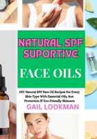 NATURAL SPF SUPORTIVE FACE OILS: DIY Natural SPF Face Oil Recipes For Every Skin Type With Essential Oils, Sun Protection & Eco-Friendly Skincare B0FPKS2Z7R Book Cover