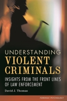 Understanding Violent Criminals: Insights from the Front Lines of Law Enforcement 144082925X Book Cover