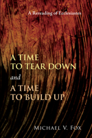 A Time to Tear Down and a Time to Build Up: A Rereading of Ecclesiastes 0802842925 Book Cover