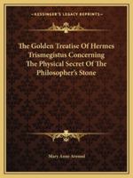 The Golden Treatise of Hermes Trismegistus Concerning the Physical Secret of the Philosopher's Stone 1425349218 Book Cover