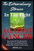 The Extraordinary Stories In The Fight Against Cancer: The Stories Of The Researcher Who Has Cured Himself And Helped His Friend Cure Cancer 1657843351 Book Cover