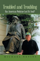 Troubled and Troubling : Has American Medicine Lost Its Soul? 1663275653 Book Cover