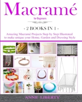 Macrame for Beginners - 2 BOOKS IN 1-: Amazing Macrame Projects Step by Step Illustrated to make Unique your Home, Garden and Dressing Style B08NF1RHZ7 Book Cover