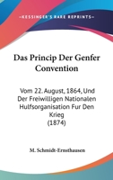 Das Princip Der Genfer Convention Vom 22. August, 1864, Und Der Freiwilligen Nationalen H�lfsorganisation F�r Den Kreig (Classic Reprint) 1161043764 Book Cover