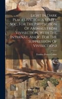 Light In Dark Places.(victoria Street Soc. For The Protection Of Animals From Vivisection, With The Internat. Assoc. For The Suppression Of Vivisection) 1021307505 Book Cover