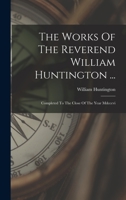 The Works Of The Reverend William Huntington ...: Completed To The Close Of The Year Mdcccvi 1019289287 Book Cover