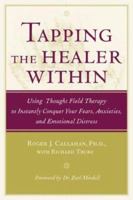 Tapping the Healer Within: Using Thought-Field Therapy to Instantly Conquer Your Fears, Anxieties, and Emotional Distress