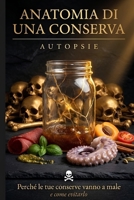 Autopsie: Diagnosi e Correzioni dei Lotti Falliti: Conserve, Fermentati e Salumi Fatti in Casa — Anatomia di una Conserva, Vol. 7 (Italian Edition) B0H9J7RYQK Book Cover