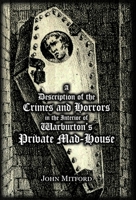 A Description of the Crimes and Horrors in the Interior of Warburton's Private Mad-House 1909606391 Book Cover
