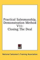Practical Salesmanship, Demonstration Method V11: Closing The Deal 1430495731 Book Cover