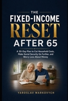 THE FIXED-INCOME RESET AFTER 65: A 30-Day Plan to Cut Household Costs, Make Social Security Go Further, and Worry Less About Money B0HDCDZLHP Book Cover