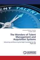 The Wonders of Talent Management and Acquisition Systems: Attracting and Retaining the Right Candidate for the Right Job 6203461911 Book Cover