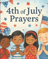4th of July Prayers for Kids – Beautiful Prayers for This Special Occasion: God Bless America! B0F5WB2H7W Book Cover
