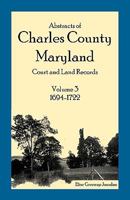 Abstracts of Charles County, Maryland Court and Land Records: Volume 3: 1694-1722 158549352X Book Cover