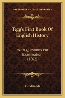 Tegg's First Book Of English History: With Questions For Examination (1862) 0469565993 Book Cover