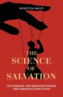 The Science of Salvation: The Manual for Manufacturing and Manipulating Faith 1726410587 Book Cover