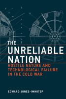 The Unreliable Nation: Hostile Nature and Technological Failure in the Cold War (Inside Technology) 0262051206 Book Cover