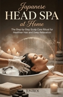 Japanese Head Spa at Home: The Step-by-Step Scalp Care Ritual for Healthier Hair and Deep Relaxation — Including Japanese Head Spa Techniques, Scalp Massage Methods, and At-Home Treatments B0GV7S3BC1 Book Cover
