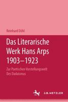 Das Literarische Werk Hans Arps 1903-1923: Zur Poetischen Vorstellungswelt Des Dadaismus 3476995666 Book Cover