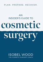 An Insider's Guide to Cosmetic Surgery: Plan. Prepare. Recover 1800463227 Book Cover