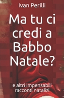 Ma tu ci credi a Babbo Natale?: e altri impensabili racconti natalizi B08N5GJP6D Book Cover