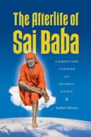 The Afterlife of Sai Baba: Competing Visions of a Global Saint 0295995513 Book Cover