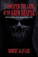 I Escaped the Grip of the Grim Reaper: Into a New and Beautiful Life 1475261268 Book Cover