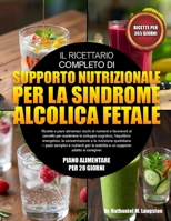 IL RICETTARIO COMPLETO DI SUPPORTO NUTRIZIONALE PER LA SINDROME ALCOLICA FETALE: Ricette e piani alimentari ricchi di nutrienti e favorevoli al ... e la nutrizione qu... (Italian Edition) B0H726NX3K Book Cover