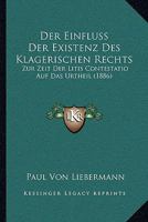 Der Einfluss Der Existenz Des Klagerischen Rechts: Zur Zeit Der Litis Contestatio Auf Das Urtheil (1886) 1160430675 Book Cover
