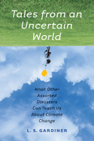 Tales from an Uncertain World: What Other Assorted Disasters Can Teach Us About Climate Change 1609385535 Book Cover