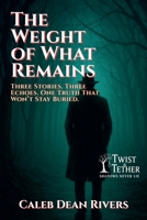The Weight of What Remains: Three Stories. Three Echoes. One Truth That Won't Stay Buried. (Twist & Tether: Shadows Never Lie) B0FFDF17TY Book Cover