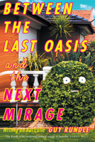 Between the Last Oasis and the Next Mirage: Writings on Australia 0522877729 Book Cover
