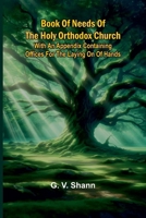 Book Of Needs Of The Holy Orthodox Church: With An Appendix Containing Offices For The Laying On Of Hands 9367248024 Book Cover