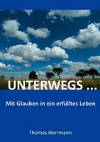 UNTERWEGS ...: Mit Glauben in ein erfülltes Leben 383706641X Book Cover