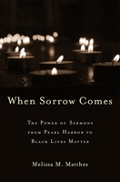 When Sorrow Comes: The Power of Sermons from Pearl Harbor to Black Lives Matter 0674988191 Book Cover