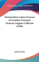 Nomenclator Latino Graecus In Gratiam Tironum Graecae Linguae Collectus (1596) 116631264X Book Cover
