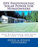 DIY Photovoltaic Solar Power for Homeowners: How We Designed and Built Our Own 8 KW System 1494997657 Book Cover